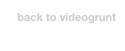  back to videogrunt
directory  